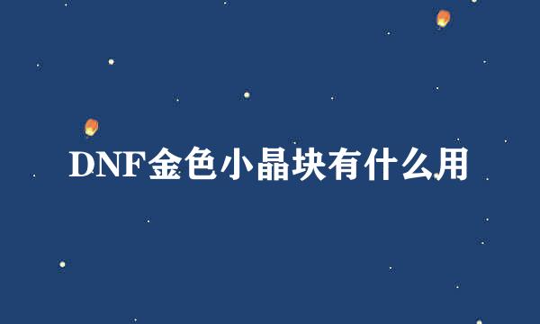 DNF金色小晶块有什么用