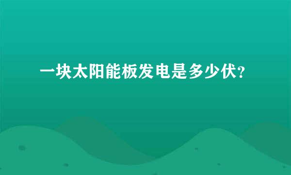 一块太阳能板发电是多少伏？