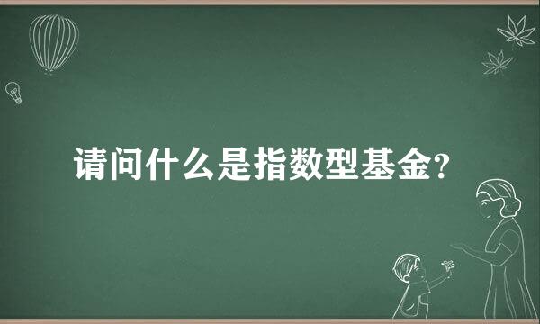 请问什么是指数型基金？