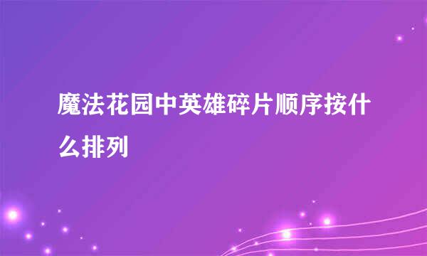 魔法花园中英雄碎片顺序按什么排列