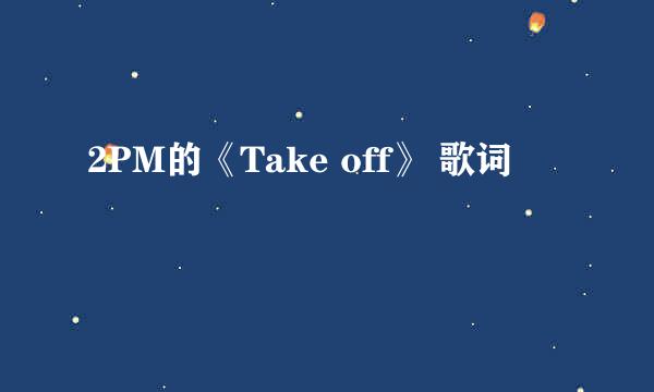 2PM的《Take off》 歌词