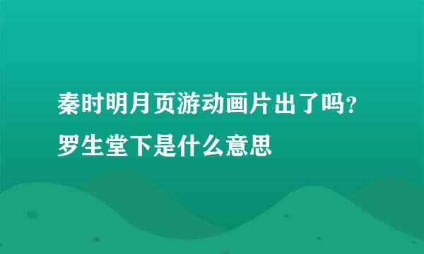 秦时明月页游动画片出了吗？罗生堂下是什么意思