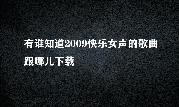 有谁知道2009快乐女声的歌曲跟哪儿下载