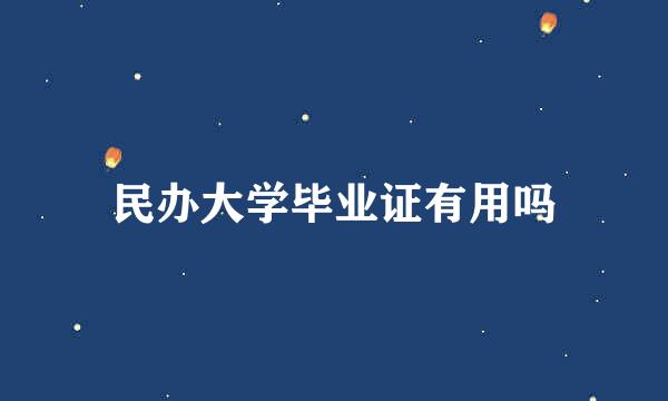 民办大学毕业证有用吗