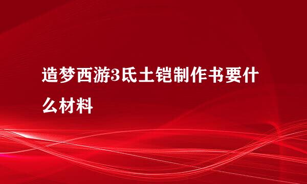 造梦西游3氐土铠制作书要什么材料