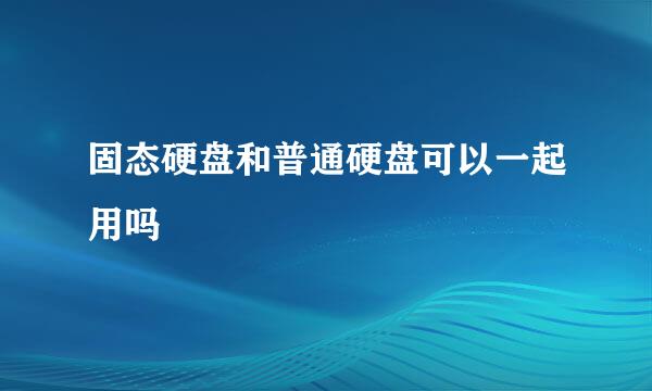 固态硬盘和普通硬盘可以一起用吗