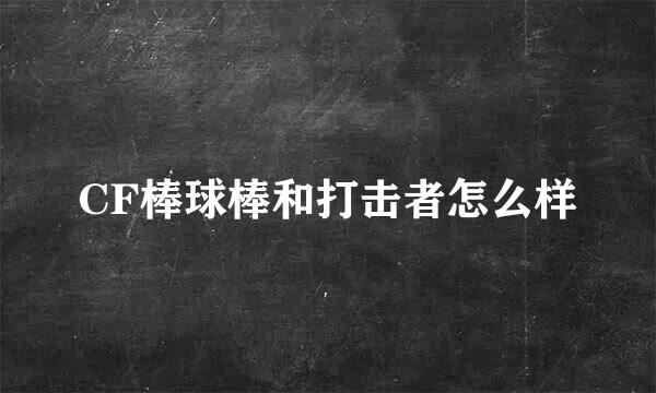 CF棒球棒和打击者怎么样