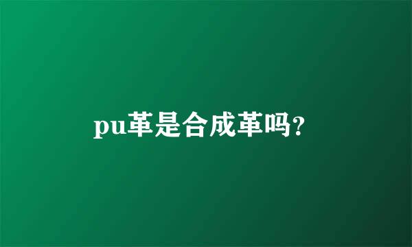 pu革是合成革吗？