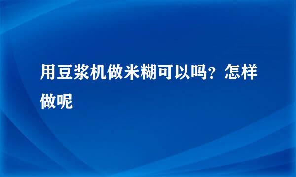 用豆浆机做米糊可以吗？怎样做呢