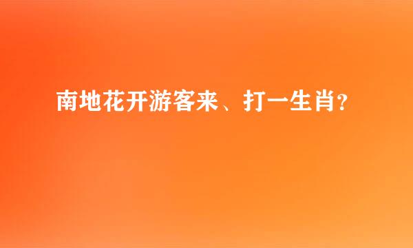 南地花开游客来、打一生肖？