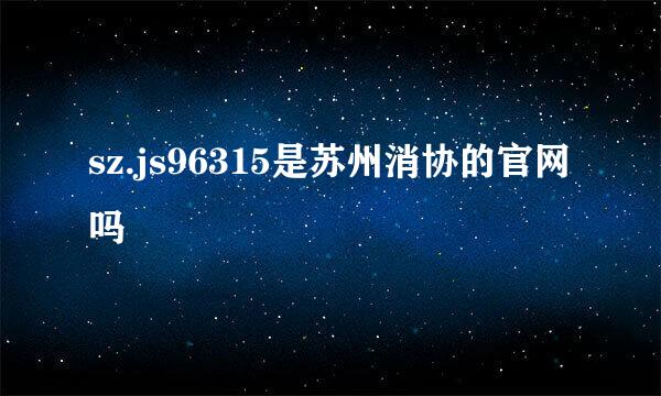 sz.js96315是苏州消协的官网吗