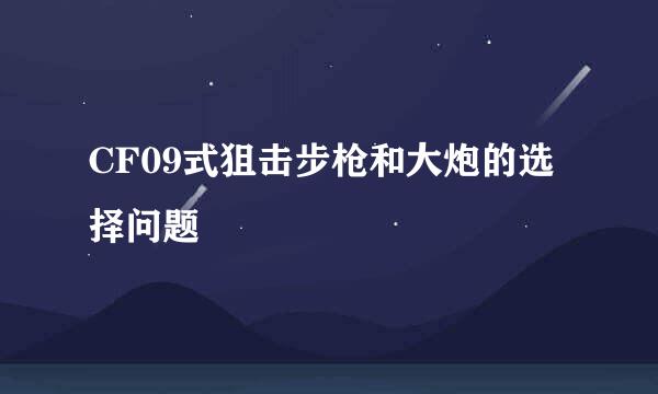 CF09式狙击步枪和大炮的选择问题