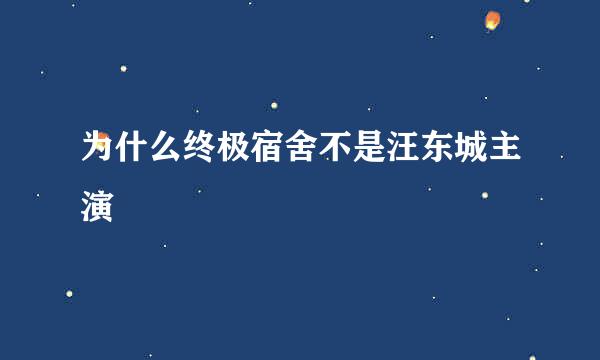 为什么终极宿舍不是汪东城主演