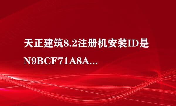 天正建筑8.2注册机安装ID是N9BCF71A8A602 跪求各位大哥帮帮忙啊！！