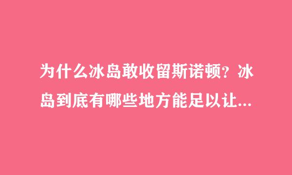 为什么冰岛敢收留斯诺顿？冰岛到底有哪些地方能足以让他人避难？