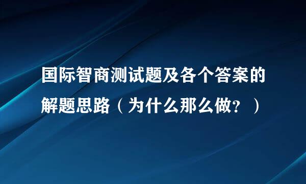 国际智商测试题及各个答案的解题思路（为什么那么做？）