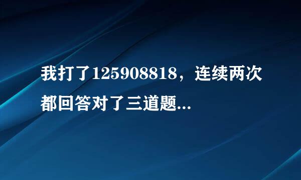 我打了125908818，连续两次都回答对了三道题，而且说已经获得1Q币，为什么打125908830转帐的时候说没有？