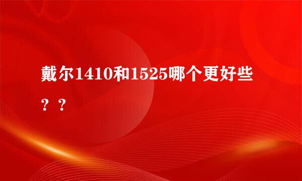 戴尔1410和1525哪个更好些？？