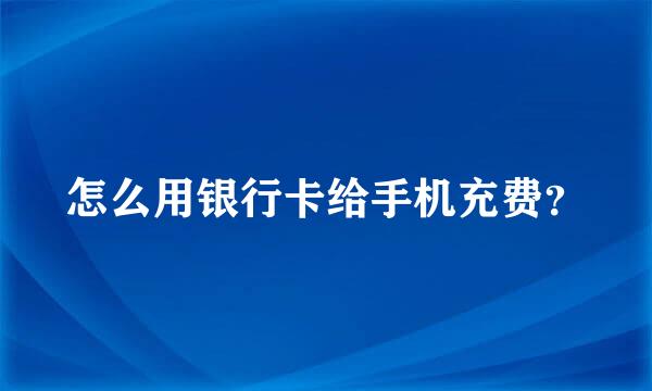 怎么用银行卡给手机充费？