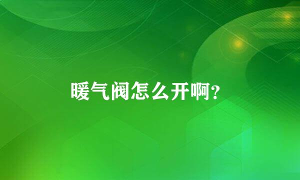 暖气阀怎么开啊？