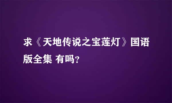 求《天地传说之宝莲灯》国语版全集 有吗？