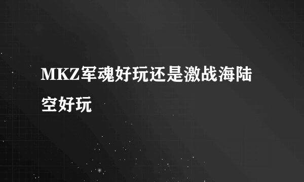 MKZ军魂好玩还是激战海陆空好玩