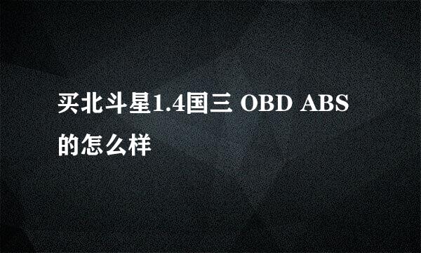 买北斗星1.4国三 OBD ABS的怎么样