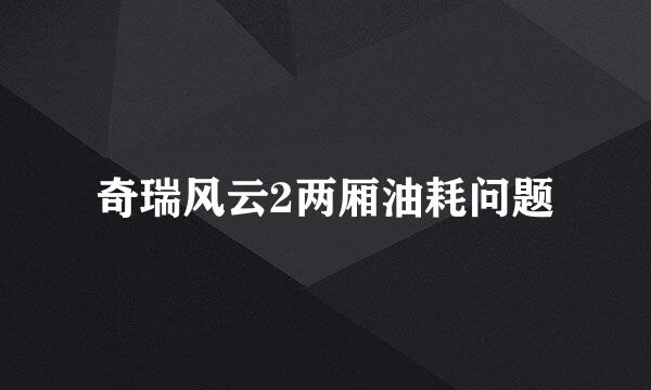 奇瑞风云2两厢油耗问题