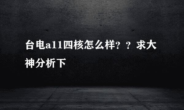 台电a11四核怎么样？？求大神分析下