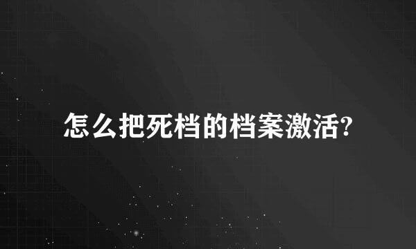 怎么把死档的档案激活?