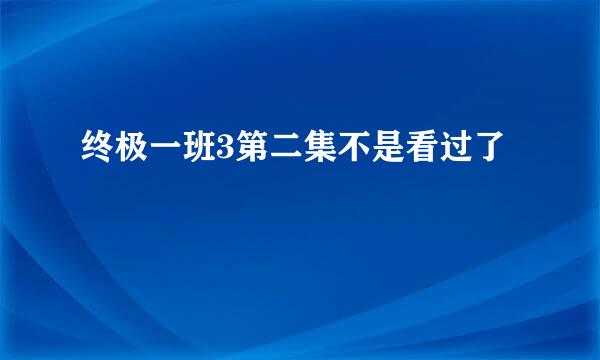 终极一班3第二集不是看过了