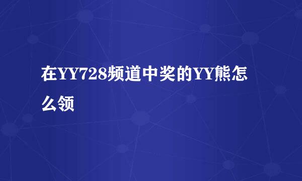 在YY728频道中奖的YY熊怎么领