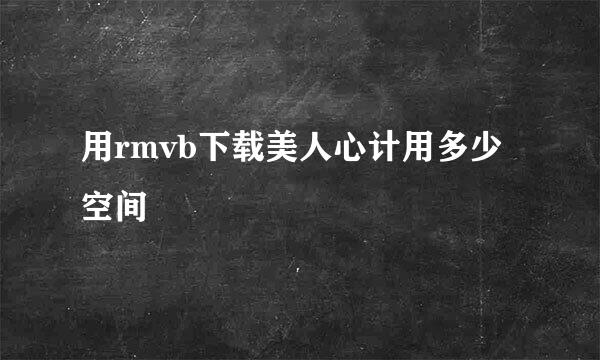 用rmvb下载美人心计用多少空间