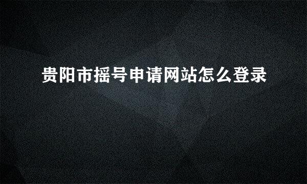 贵阳市摇号申请网站怎么登录