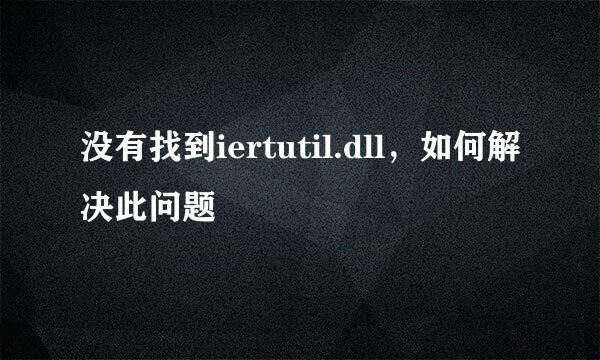 没有找到iertutil.dll，如何解决此问题