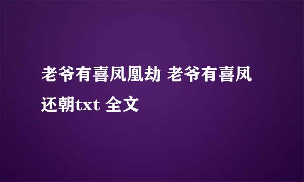 老爷有喜凤凰劫 老爷有喜凤还朝txt 全文