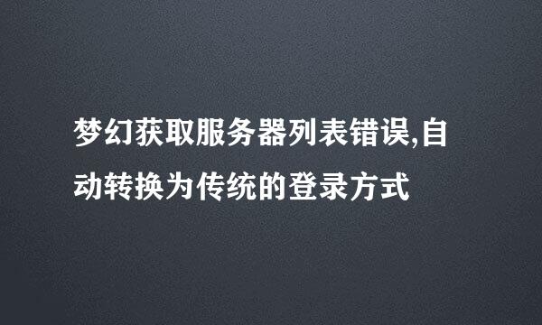 梦幻获取服务器列表错误,自动转换为传统的登录方式