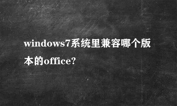 windows7系统里兼容哪个版本的office?