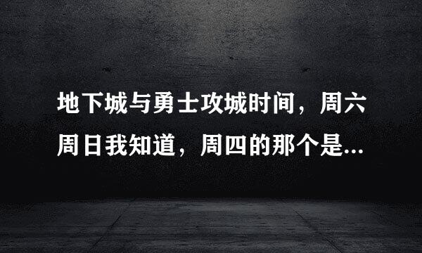 地下城与勇士攻城时间，周六周日我知道，周四的那个是怎么回事，，那个能打么