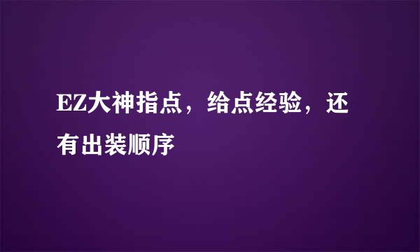 EZ大神指点，给点经验，还有出装顺序