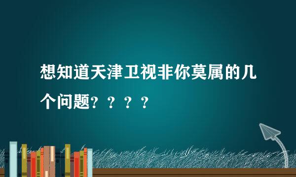 想知道天津卫视非你莫属的几个问题？？？？