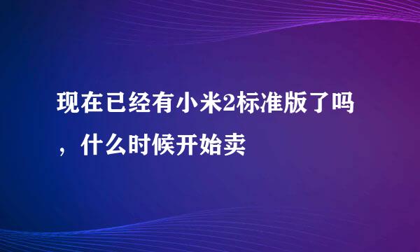 现在已经有小米2标准版了吗，什么时候开始卖