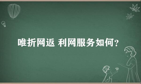 唯折网返 利网服务如何？