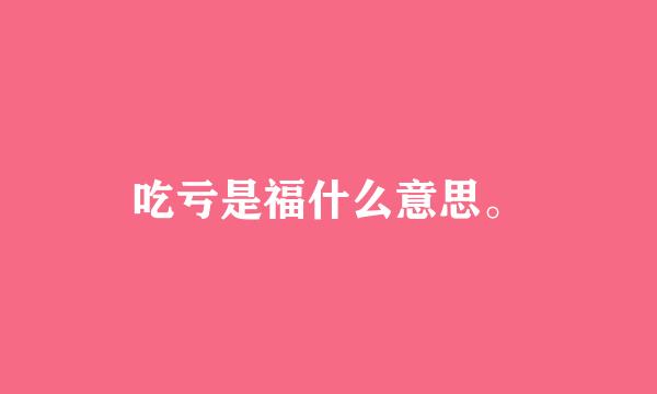 吃亏是福什么意思。