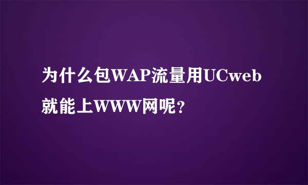 为什么包WAP流量用UCweb就能上WWW网呢？