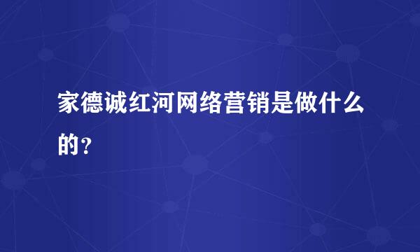 家德诚红河网络营销是做什么的？