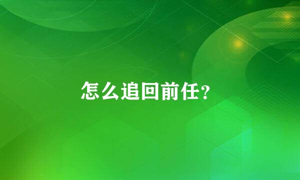 怎么追回前任？