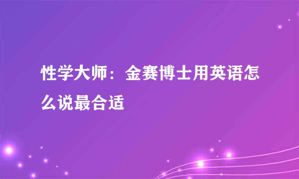 性学大师：金赛博士用英语怎么说最合适