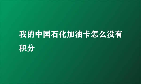 我的中国石化加油卡怎么没有积分