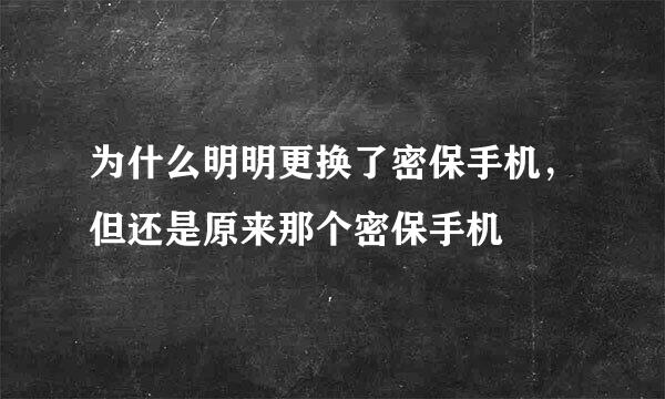 为什么明明更换了密保手机，但还是原来那个密保手机